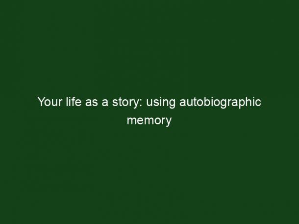 Your life as a story: using autobiographic memory - Key To Study